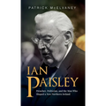 Ian Paisley: Preacher, Politician, and the Man Who Shaped a New Northern Ireland - Hardcover