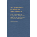 The Emergence of Modern South Africa: State, Capital, and the Incorporation of Organized Labor on the South African Gold Fields, 1902-1939 - Hardcover