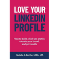 Love Your LinkedIn Profile: How to build a kick-ass profile, elevate your personal brand, and get results - Paperback