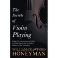 The Secrets of Violin Playing - Being Full Instructions and Hints to Violin Players, for the Perfect Mastery of the Instrument - Paperback