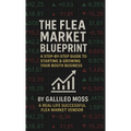 The Flea Market Blueprint, A Step-By-Step Guide to Starting & Growing Your Booth Business - Hardcover