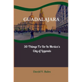 Guadalajara: 30 Things to do in Mexico's City of Legends - Paperback