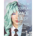 No-Sew Cosplay Made Easy: Everything You Need to Dress as Your Favorite Characters - Paperback