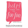 Help! I Can't See My Foo Foo.: Diary of a First Time Pregnancy! a Day to Day Journey Into a Mothers Life, Her Fears and Her Foo - Paperback