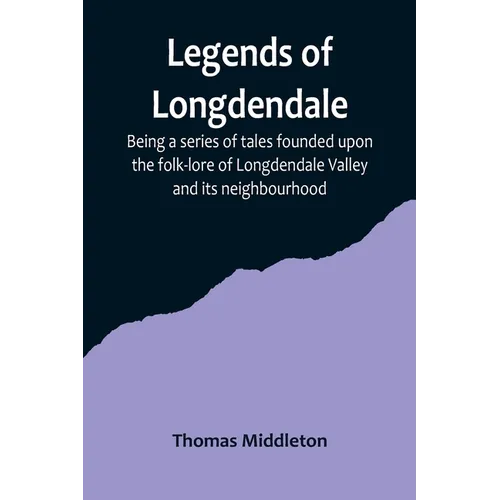 Legends of Longdendale; Being a series of tales founded upon the folk-lore of Longdendale Valley and its neighbourhood - Paperback