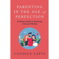 Parenting in the Age of Perfection: A Modern Guide to Nurturing a Success Mindset - Paperback