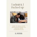 I admit it, I fucked up: How to heal Your Marriage After an Affair with someone else. - Paperback