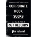 Corporate Rock Sucks: The Rise and Fall of Sst Records - Paperback