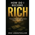 How do i become rich: How to Become Wealthy Books That Teach Practical Money Habits Anyone Can Master - Paperback