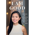 I Am Good: A Memoir of Reclaiming the Girl Within to Find My Way Home - Paperback