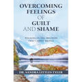 Overcoming Feelings of Guilt and Shame: Walking in the Freedom That Christ Brings - Paperback