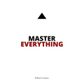 Master Everything: Learn everything faster than you ever thought possible. - Hardcover