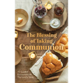 The Blessing of Taking Communion: 10 Guided Encounters at the Lord's Table - Hardcover