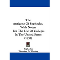 The Antigone Of Sophocles, With Notes: For The Use Of Colleges In The United States (1857) - Paperback