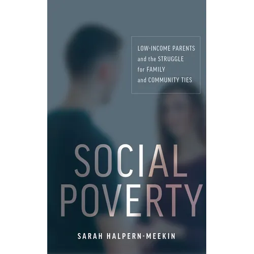 Social Poverty: Low-Income Parents and the Struggle for Family and Community Ties - Paperback