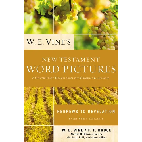 W. E. Vine's New Testament Word Pictures: Hebrews to Revelation: A Commentary Drawn from the Original Languages - Paperback