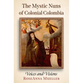 The Mystic Nuns of Colonial Colombia: Voices and Visions - Paperback