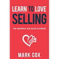 Learn to Love Selling: The Universal B2B Sales Playbook - Paperback