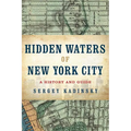 Hidden Waters of New York City: A History and Guide to 101 Forgotten Lakes, Ponds, Creeks, and Streams in the Five Boroughs - Paperback
