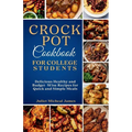 Crockpot Cookbook for College Students: Time-Saving Slow Cooker Recipes: Easy, Healthy, and Budget-Friendly Meals for Busy Lives - Paperback