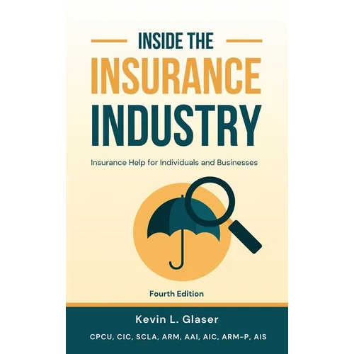 Inside the Insurance Industry - Fourth Edition: Insurance Help for Individuals and Businesses - Hardcover