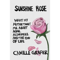 Sunshine Rose: What My Mother Taught Me about Aging, Alzheimer's, and the End of Life - Paperback