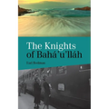 Knights of Baha'u'llah: The Stories of all the Knights of Baha'u'llah - Paperback