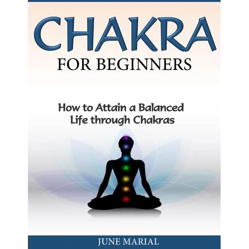 Chakras for Beginners: How to Attain a Balanced Life Through Chakras - Paperback