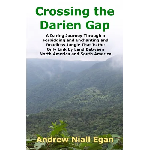 Crossing the Darien Gap: A Daring Journey Through the Roadless and Enchanting Jungle That Separates North America and South America - Paperback