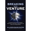Breaking Into Venture: An Outsider Turned Venture Capitalist Shares How to Take Risks, Create Power, and Build Life-Changing Wealth - Hardcover