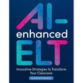 Ai-Enhanced Elt: Innovative Strategies to Transform Your Classroom - Paperback