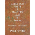 EARLY SUFI POETS & MASTERS Lives & Poems: Translation & Introduction - Paperback