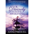 A Divinely Intuitive Awakening: How Divine Connection Healed Unspeakable Trauma and Created a Life of Love, Magic and Miracles - Paperback