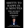 Shitty to Happy in 21 Minutes THE SECRET KINGDOM - Paperback