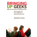 Bringing Up Geeks: How to Protect Your Kid's Childhood in a Grow-Up-Too-Fast World - Paperback