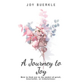 A Journey to Joy: How to Find Joy in the Midst of Grief, Heartache, or Tribulations. - Paperback