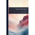 To my Mother - Hardcover