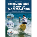 Improving Your Stand Up Paddleboarding: A Guide to Getting the Most Out of Your Sup: Touring, Racing, Yoga & Surf - Paperback