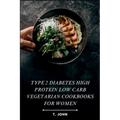 Type 2 diabetes high protein low carb vegetarian cookbooks for women: High-Protein, Low-Carb Veg Recipes for Women's Weight Loss, Balanced Living & Ef - Paperback