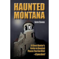 Haunted Montana: A Ghost Hunter's Guide to Haunted Places You Can Visit - If You Dare! - Paperback