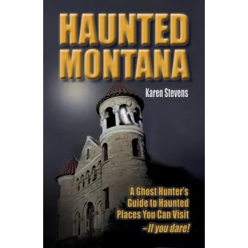 Haunted Montana: A Ghost Hunter's Guide to Haunted Places You Can Visit - If You Dare! - Paperback