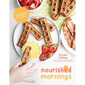 Nourished Mornings: Easy Real-Food Breakfasts for Kids on the Go - Paperback