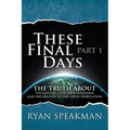 These Final Days: Part 1 - The Truth about the Rapture, the Four Horsemen, and the Prelude to the Great Tribulation - Paperback