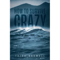 How to Survive Crazy: Partners, Family, Friends, Employers, Coworkers, Situations, and Life - Paperback