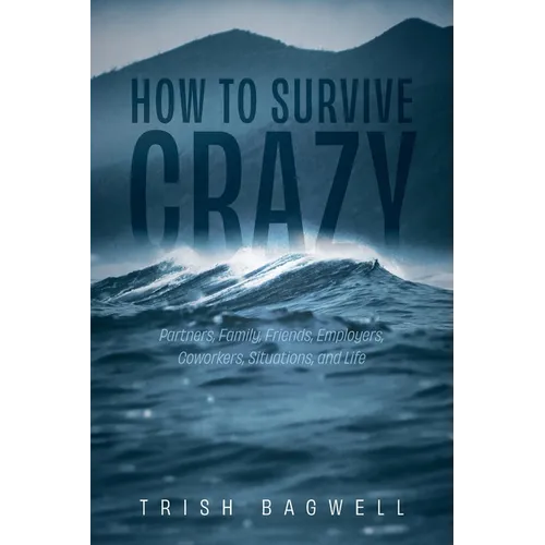 How to Survive Crazy: Partners, Family, Friends, Employers, Coworkers, Situations, and Life - Paperback