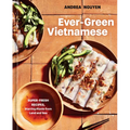 Ever-Green Vietnamese: Super-Fresh Recipes, Starring Plants from Land and Sea [A Plant-Based Cookbook] - Hardcover