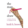 The Map I Draw: A Memoir of Travel as a Passport to Self - Paperback