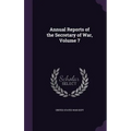 Annual Reports of the Secretary of War, Volume 7 - Hardcover