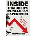 Inside Thatcher's Monetarism Experiment: The Promise, the Failure, the Legacy - Paperback
