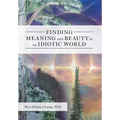 Finding Meaning and Beauty in an Idiotic World - Hardcover